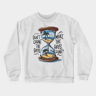 Don't count the days make the days count - Quote Crewneck Sweatshirt